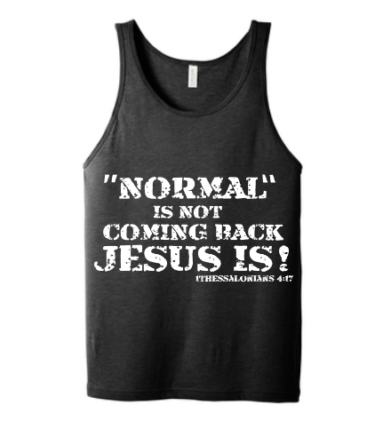 Normal is not coming back. JESUS IS!