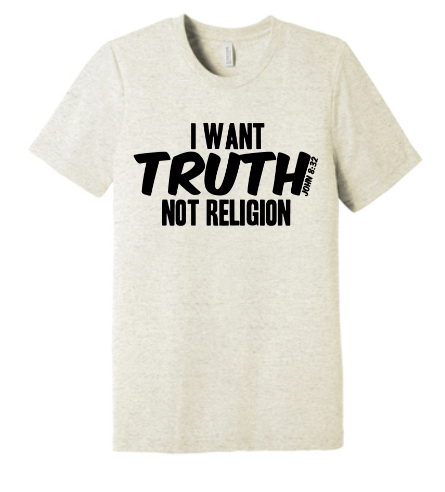 "I WANT TRUTH NOT RELIGION"