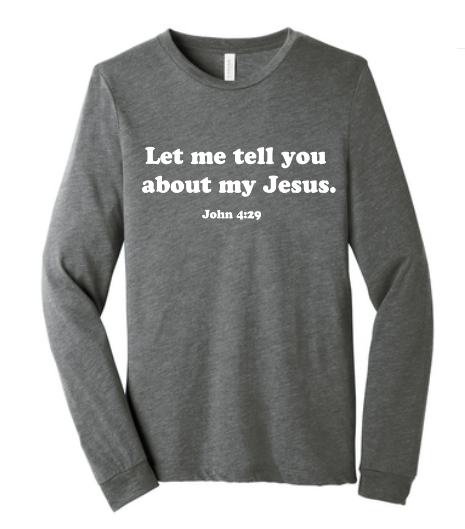 "Let me tell you about my Jesus" Long Sleeve T-Shirt